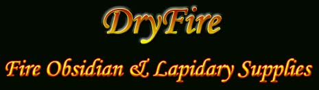 DryFire Fire Obsidian & Lapidary Supplies